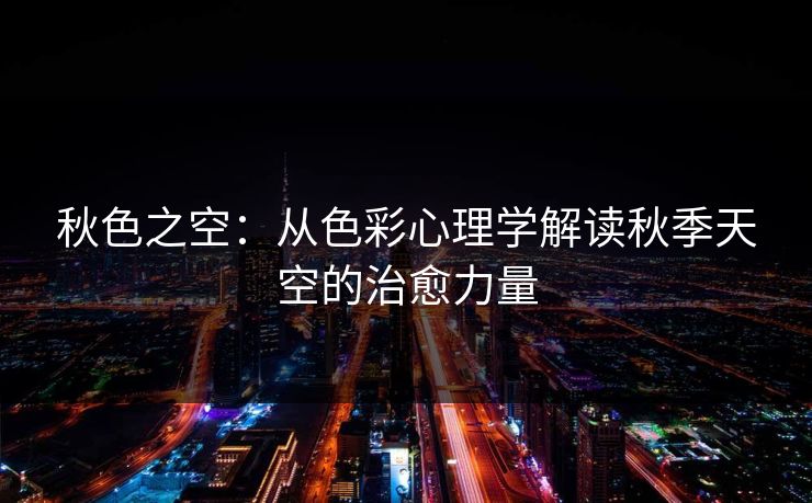 秋色之空：从色彩心理学解读秋季天空的治愈力量